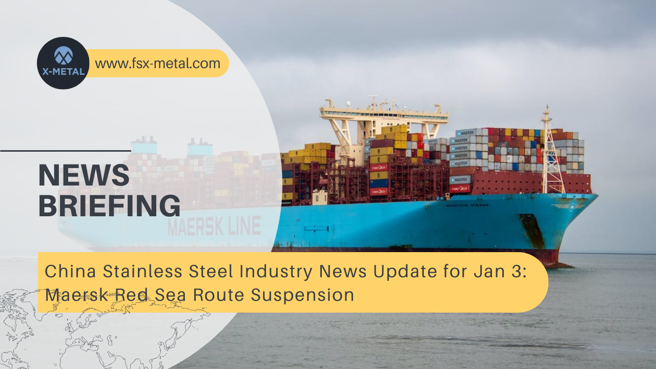 China Stainless Steel Industry News Update for January 3: Maersk Red Sea Route Suspension