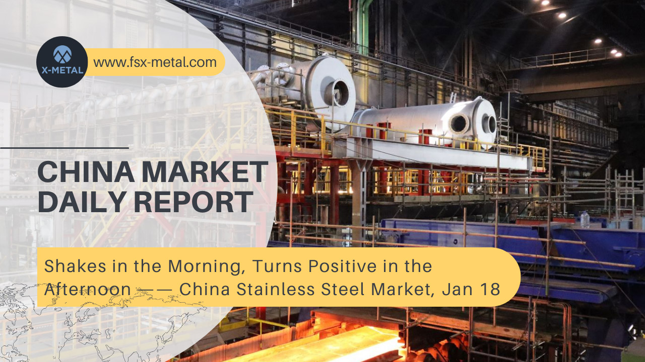 Shakes in the Morning, Turns Positive in the Afternoon - Chinese Stainless Steel Market Daily Report - January 18, 2024 